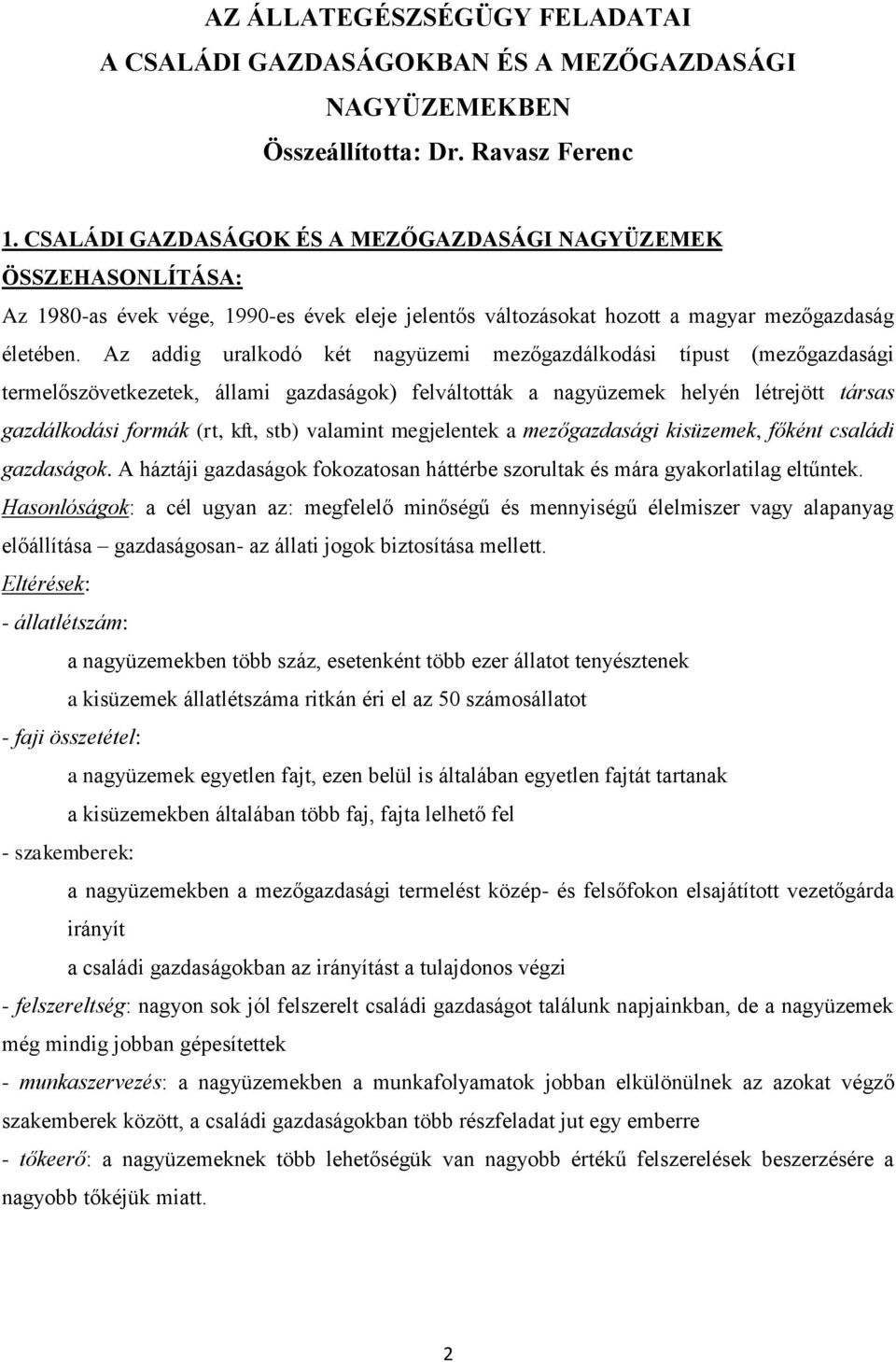 Az addig uralkodó két nagyüzemi mezőgazdálkodási típust (mezőgazdasági termelőszövetkezetek, állami gazdaságok) felváltották a nagyüzemek helyén létrejött társas gazdálkodási formák (rt, kft, stb)