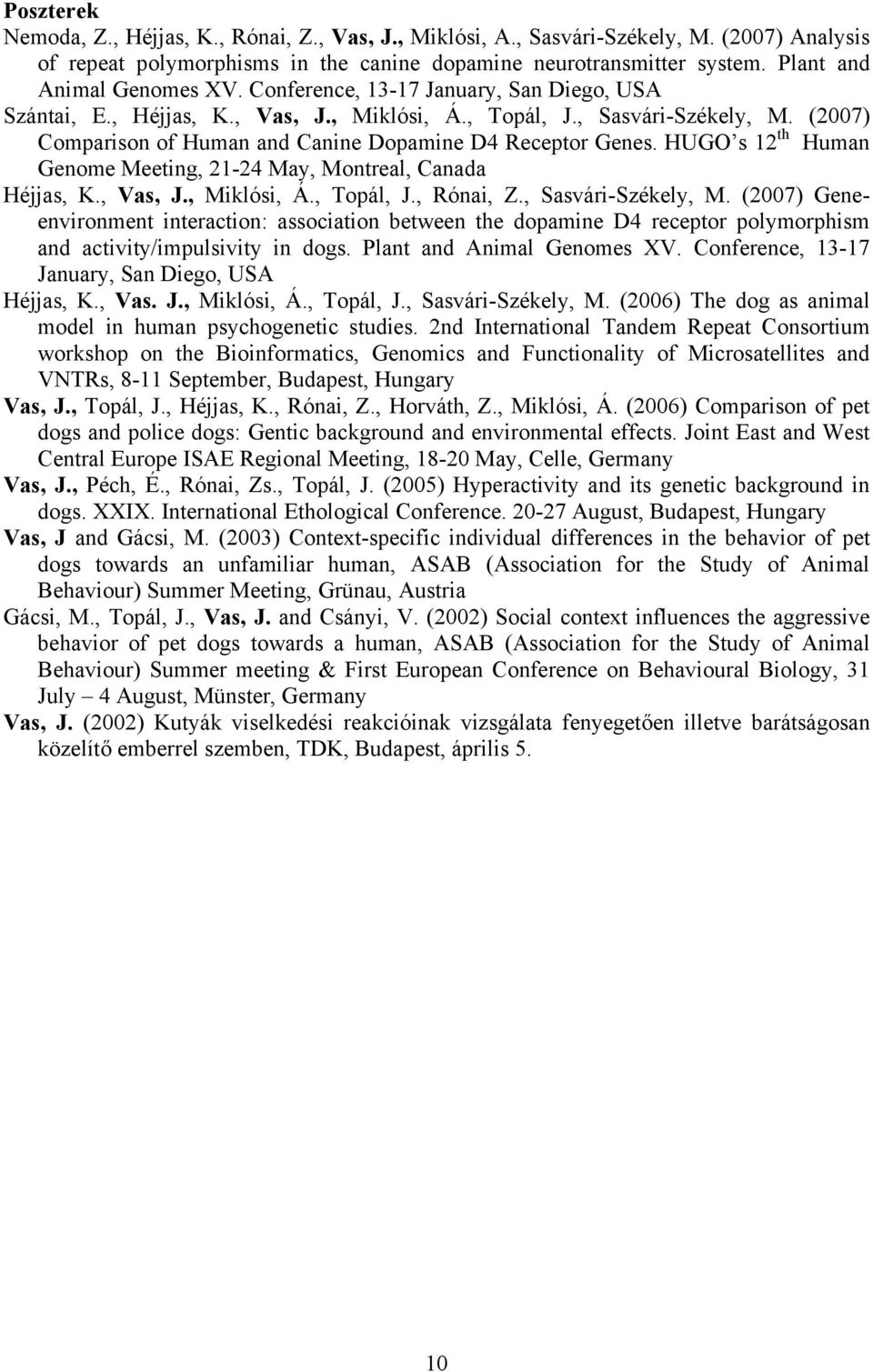 (2007) Comparison of Human and Canine Dopamine D4 Receptor Genes. HUGO s 12 th Human Genome Meeting, 21-24 May, Montreal, Canada Héjjas, K., Vas, J., Miklósi, Á., Topál, J., Rónai, Z.