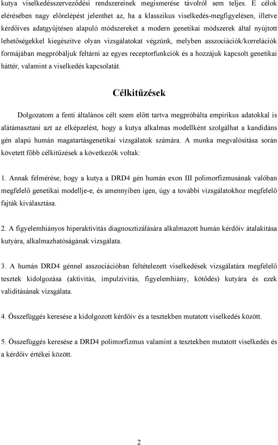 lehetőségekkel kiegészítve olyan vizsgálatokat végzünk, melyben asszociációk/korrelációk formájában megpróbáljuk feltárni az egyes receptorfunkciók és a hozzájuk kapcsolt genetikai háttér, valamint a