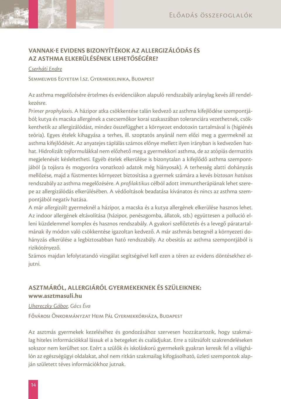 A házipor atka csökkentése talán kedvező az asthma kifejlődése szempontjából; kutya és macska allergének a csecsemőkor korai szakaszában toleranciára vezethetnek, csökkenthetik az allergizálódást,