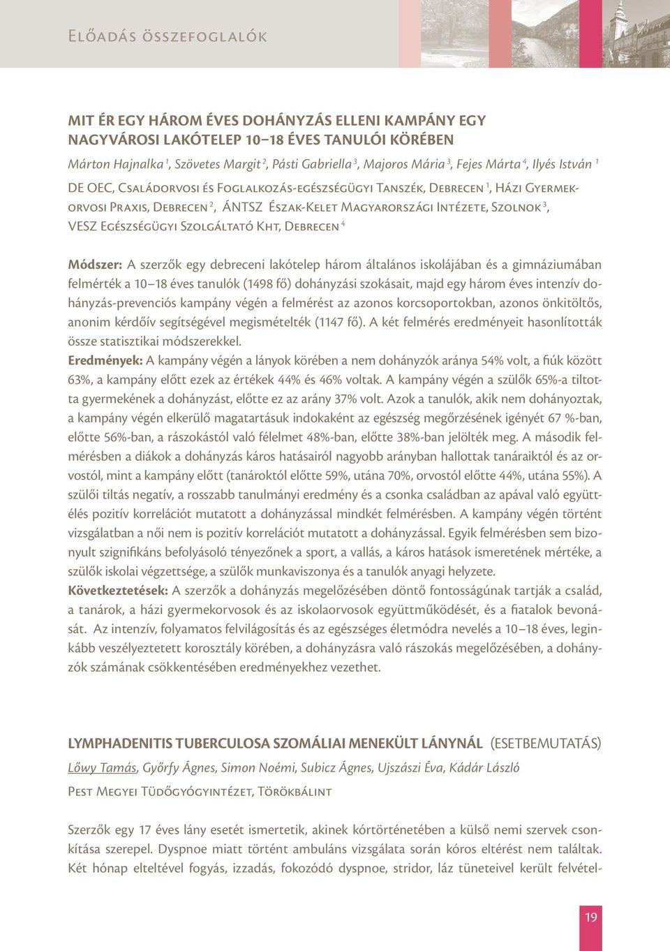 Szolgáltató Kht, Debrecen 4 Módszer: A szerzők egy debreceni lakótelep három általános iskolájában és a gimnáziumában felmérték a 10 18 éves tanulók (1498 fő) dohányzási szokásait, majd egy három