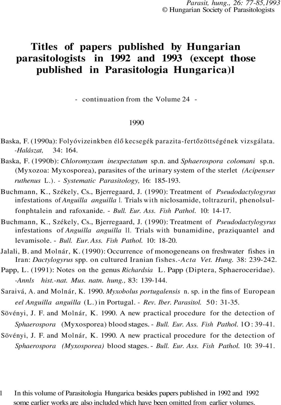 the Volume 24-1990 Baska, F. (1990a): Folyóvizeinkben élő kecsegék parazita-fertőzöttségének vizsgálata. -Halászat, 34: 164. Baska, F. (1990b): Chloromyxum inexpectatum sp.n. and Sphaerospora colomani sp.