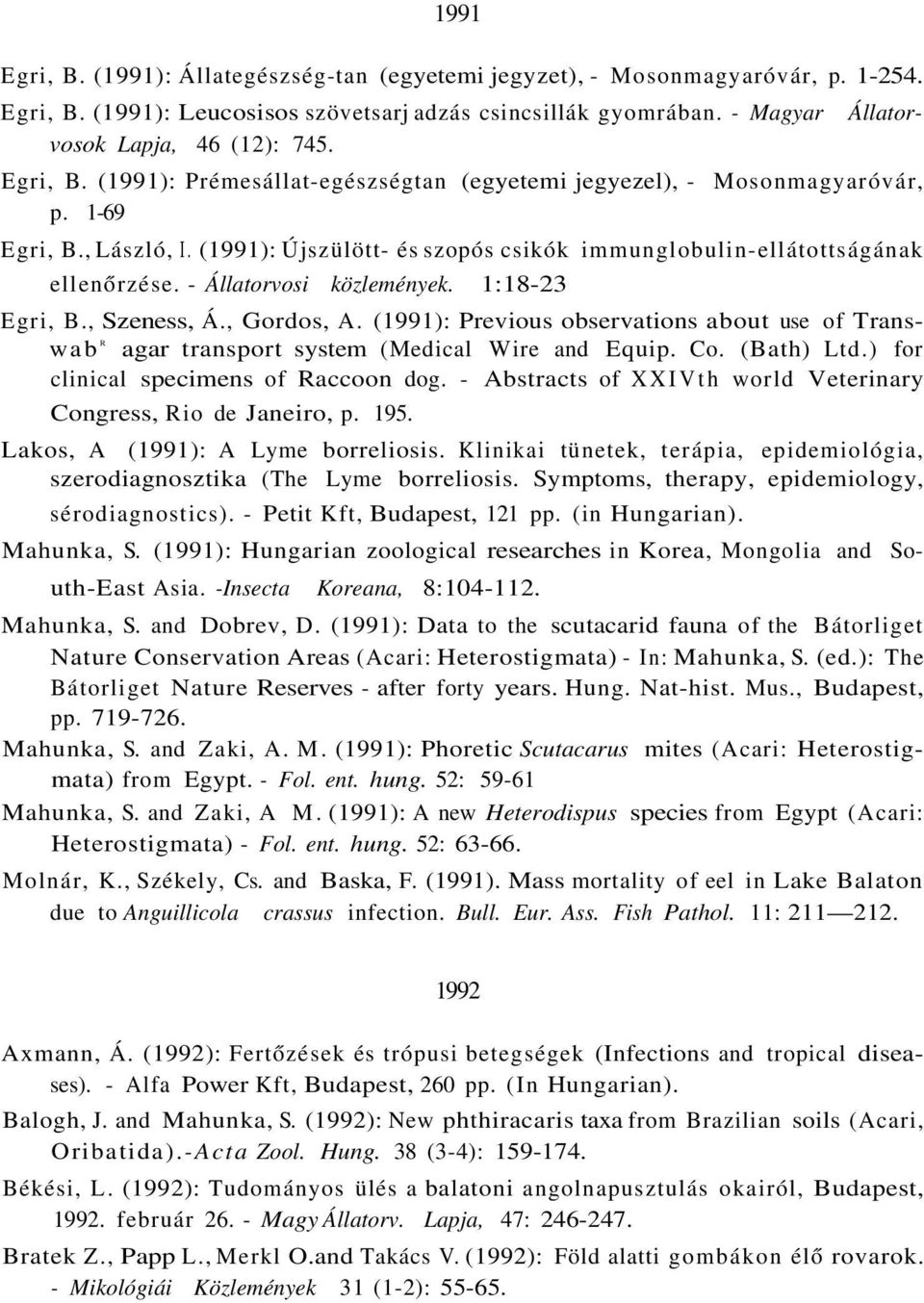 - Állatorvosi közlemények. 1:18-23 Egri, B., Szeness, Á., Gordos, A. (1991): Previous observations about use of Transwab R agar transport system (Medical Wire and Equip. Co. (Bath) Ltd.