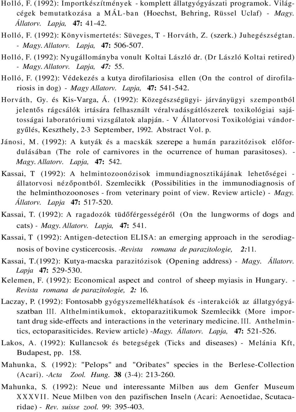 (Dr László Koltai retired) - Magy. Allatorv. Lapja, 47: 55. Holló, F. (1992): Védekezés a kutya dirofilariosisa ellen (On the control of dirofilariosis in dog) - Magy Allatorv. Lapja, 47: 541-542.