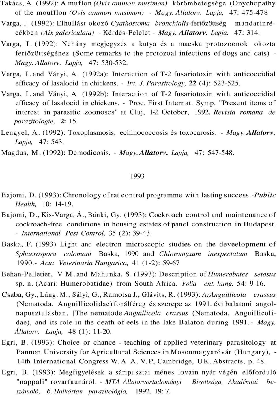 (1992): Néhány megjegyzés a kutya és a macska protozoonok okozta fertőzöttségéhez (Some remarks to the protozoal infections of dogs and cats) - Magy. Allatorv. Lapja, 47: 530-532. Varga, I.