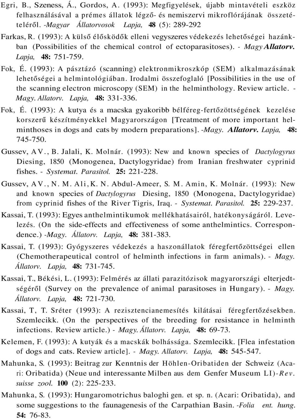 - Magy Allatorv. Lapja, 48: 751-759. Fok, É. (1993): A pásztázó (scanning) elektronmikroszkóp (SEM) alkalmazásának lehetőségei a helmintológiában.