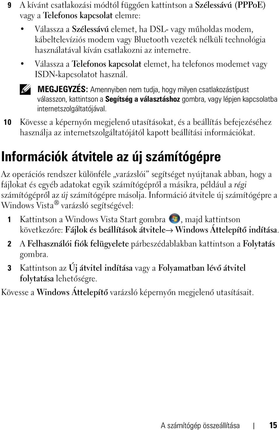 MEGJEGYZÉS: Amennyiben nem tudja, hogy milyen csatlakozástípust válasszon, kattintson a Segítség a választáshoz gombra, vagy lépjen kapcsolatba internetszolgáltatójával.