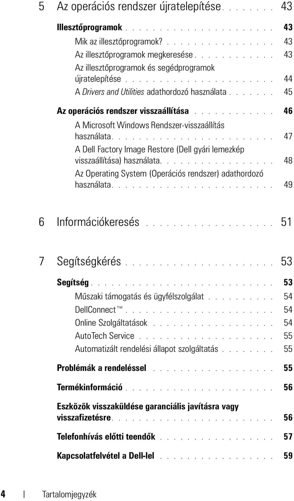 ........... 46 A Microsoft Windows Rendszer-visszaállítás használata........................ 47 A Dell Factory Image Restore (Dell gyári lemezkép visszaállítása) használata.