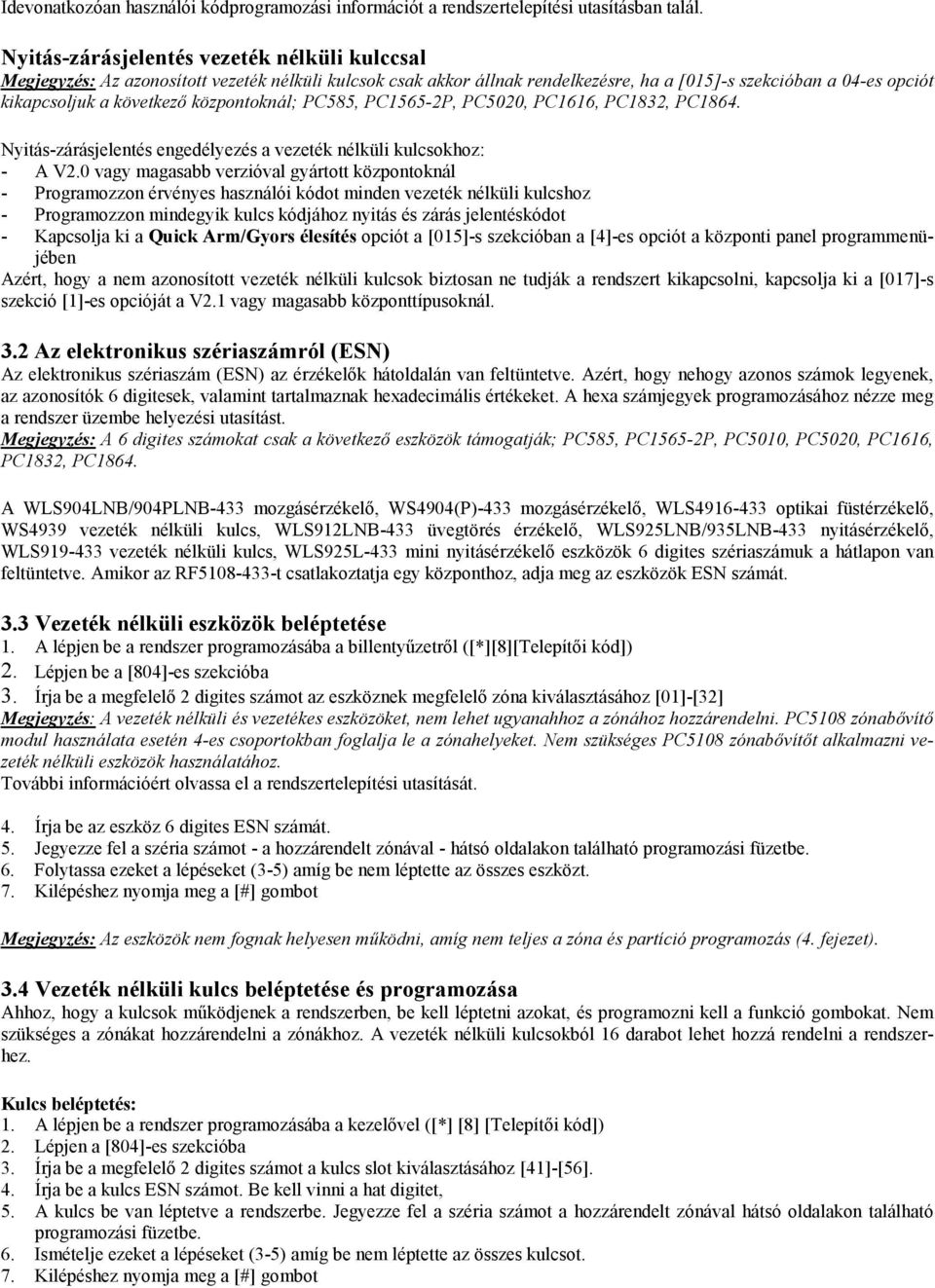 központoknál; PC585, PC1565-2P, PC5020, PC1616, PC1832, PC1864. Nyitás-zárásjelentés engedélyezés a vezeték nélküli kulcsokhoz: - A V2.