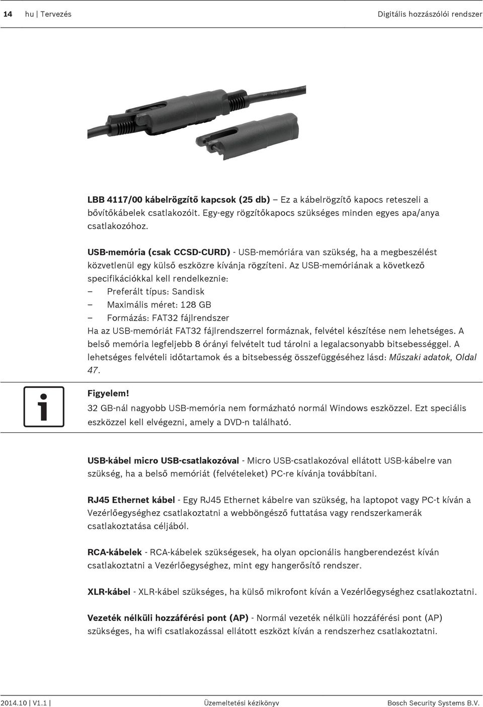 Az USB-memóriának a következő specifikációkkal kell rendelkeznie: Preferált típus: Sandisk Maximális méret: 128 GB Formázás: FAT32 fájlrendszer Ha az USB-memóriát FAT32 fájlrendszerrel formáznak,