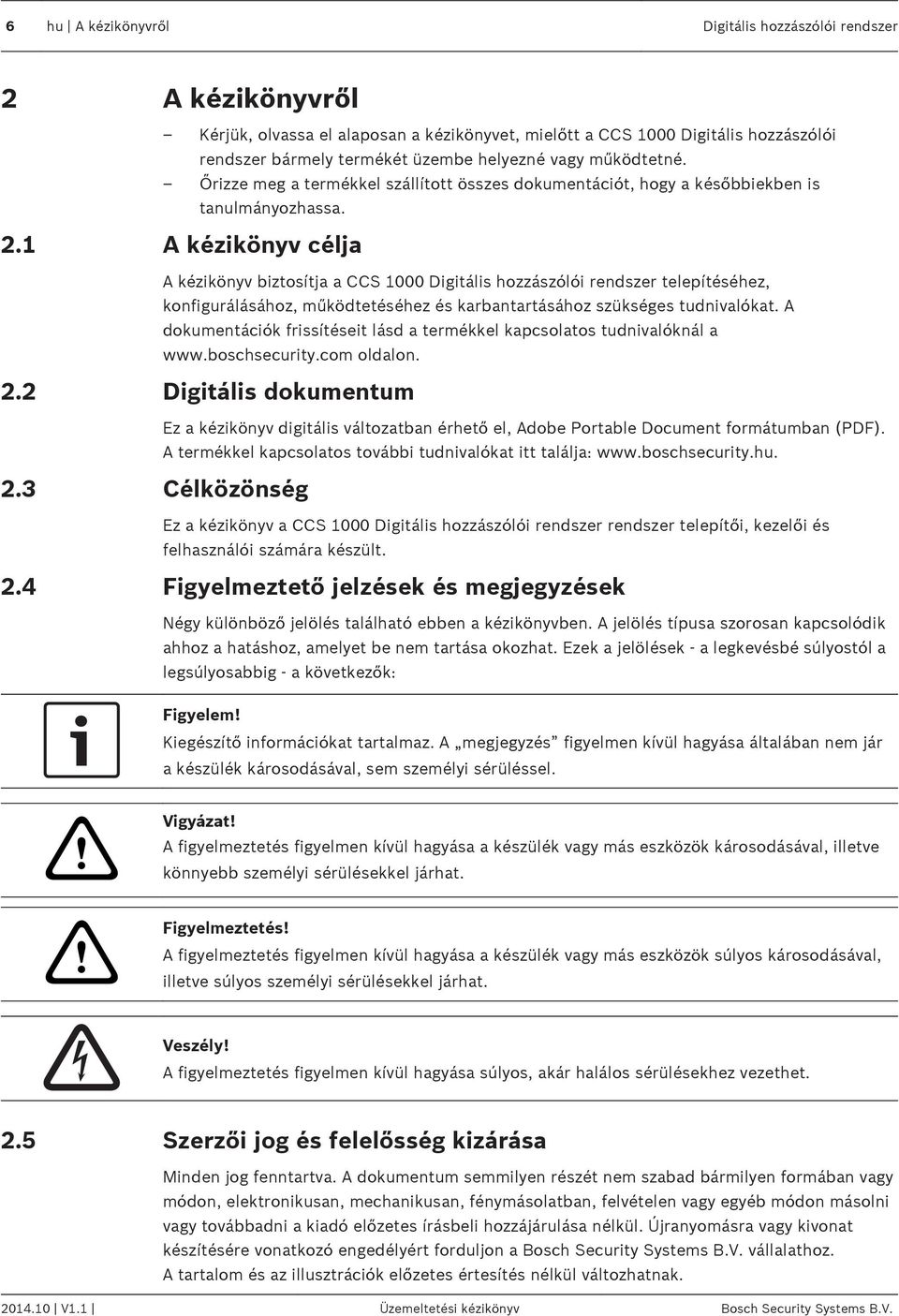 1 A kézikönyv célja A kézikönyv biztosítja a CCS 1000 Digitális hozzászólói rendszer telepítéséhez, konfigurálásához, működtetéséhez és karbantartásához szükséges tudnivalókat.