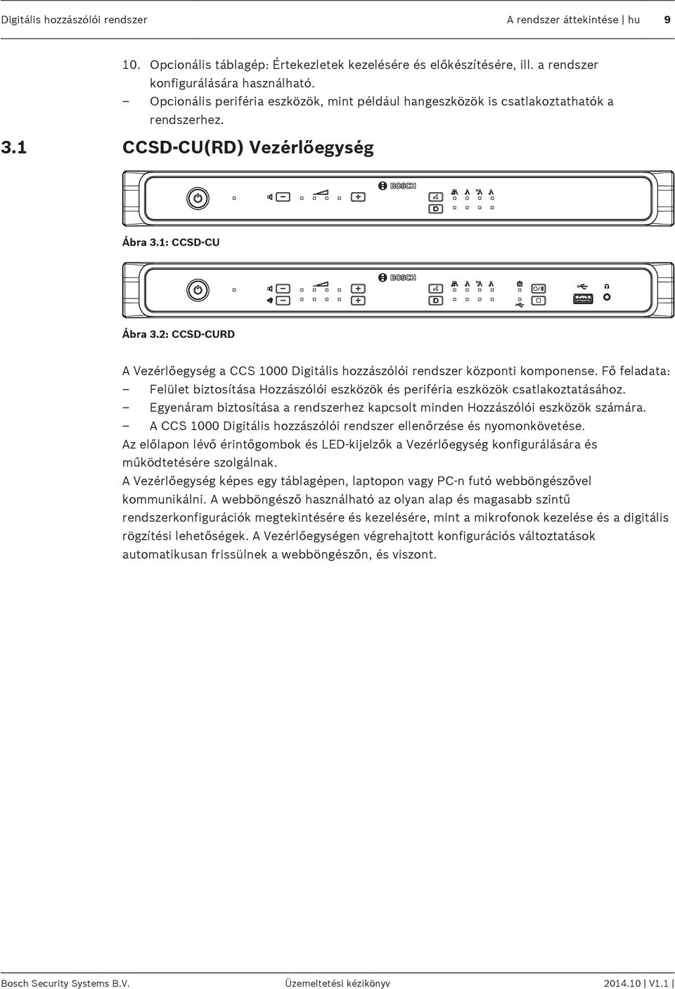 2: CCSD-CURD A Vezérlőegység a CCS 1000 Digitális hozzászólói rendszer központi komponense. Fő feladata: Felület biztosítása Hozzászólói eszközök és periféria eszközök csatlakoztatásához.