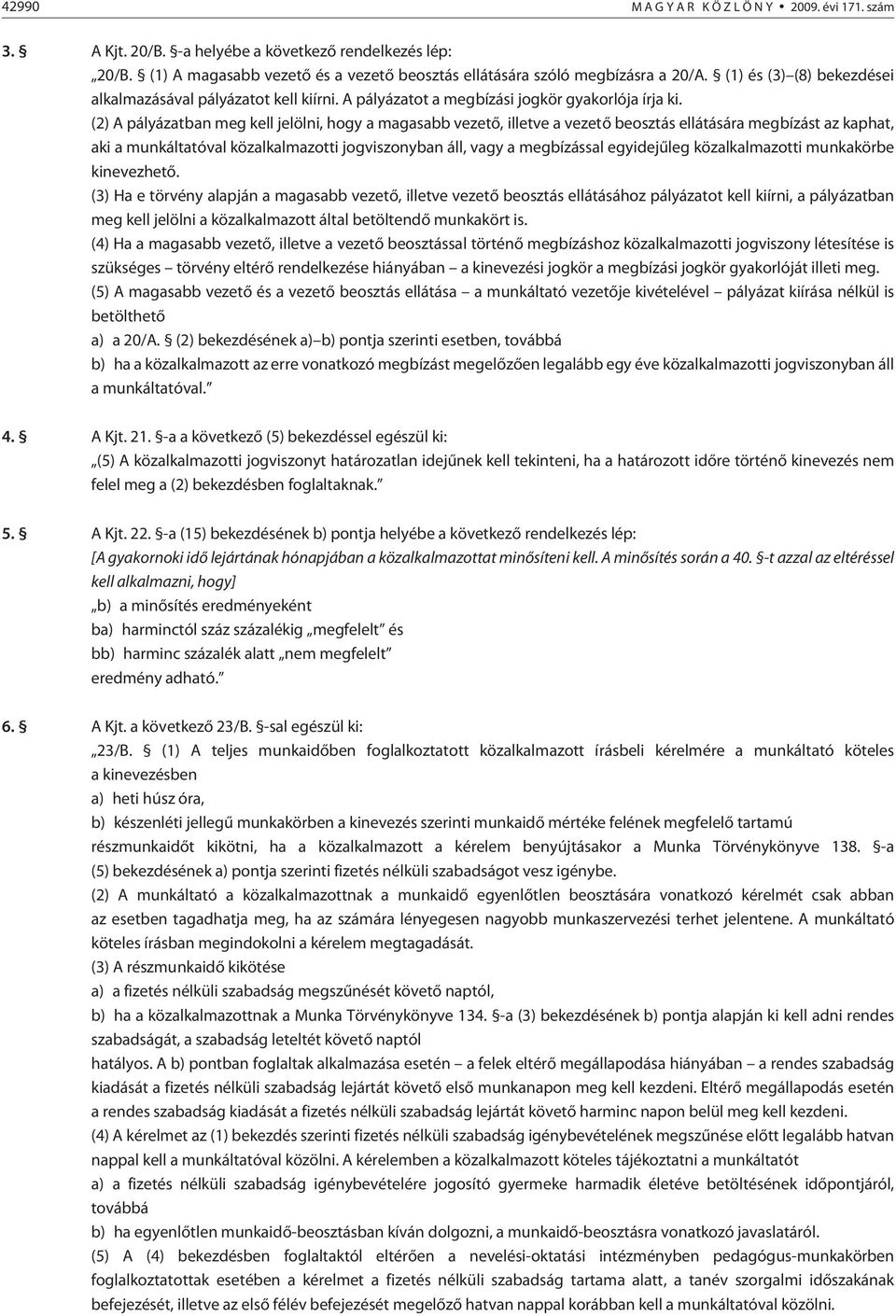 (2) A pályázatban meg kell jelölni, hogy a magasabb vezetõ, illetve a vezetõ beosztás ellátására megbízást az kaphat, aki a munkáltatóval közalkalmazotti jogviszonyban áll, vagy a megbízással