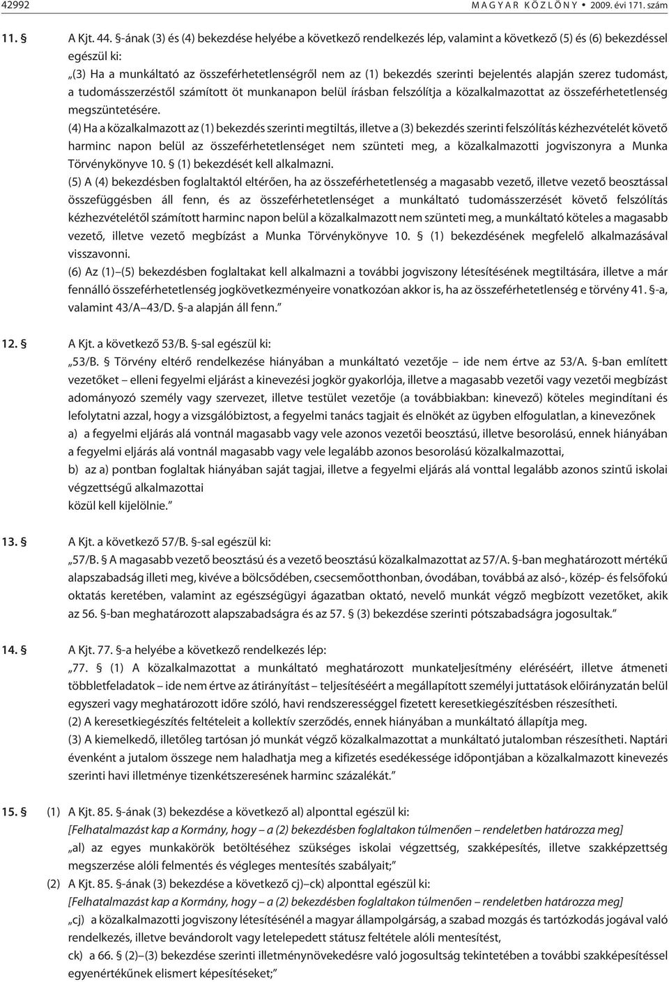 bejelentés alapján szerez tudomást, a tudomásszerzéstõl számított öt munkanapon belül írásban felszólítja a közalkalmazottat az összeférhetetlenség megszüntetésére.