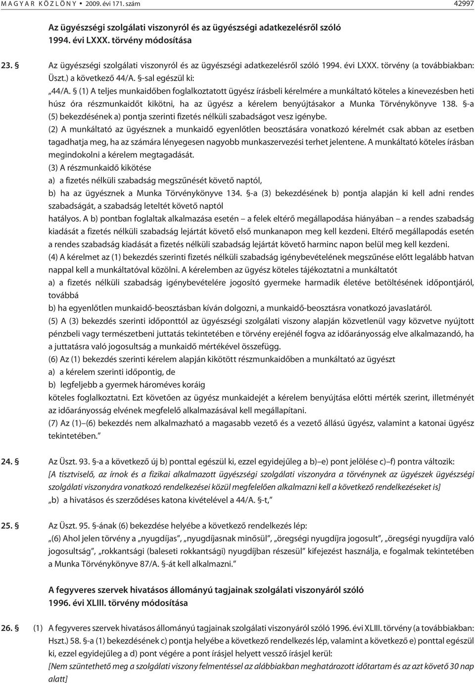 (1) A teljes munkaidõben foglalkoztatott ügyész írásbeli kérelmére a munkáltató köteles a kinevezésben heti húsz óra részmunkaidõt kikötni, ha az ügyész a kérelem benyújtásakor a Munka Törvénykönyve