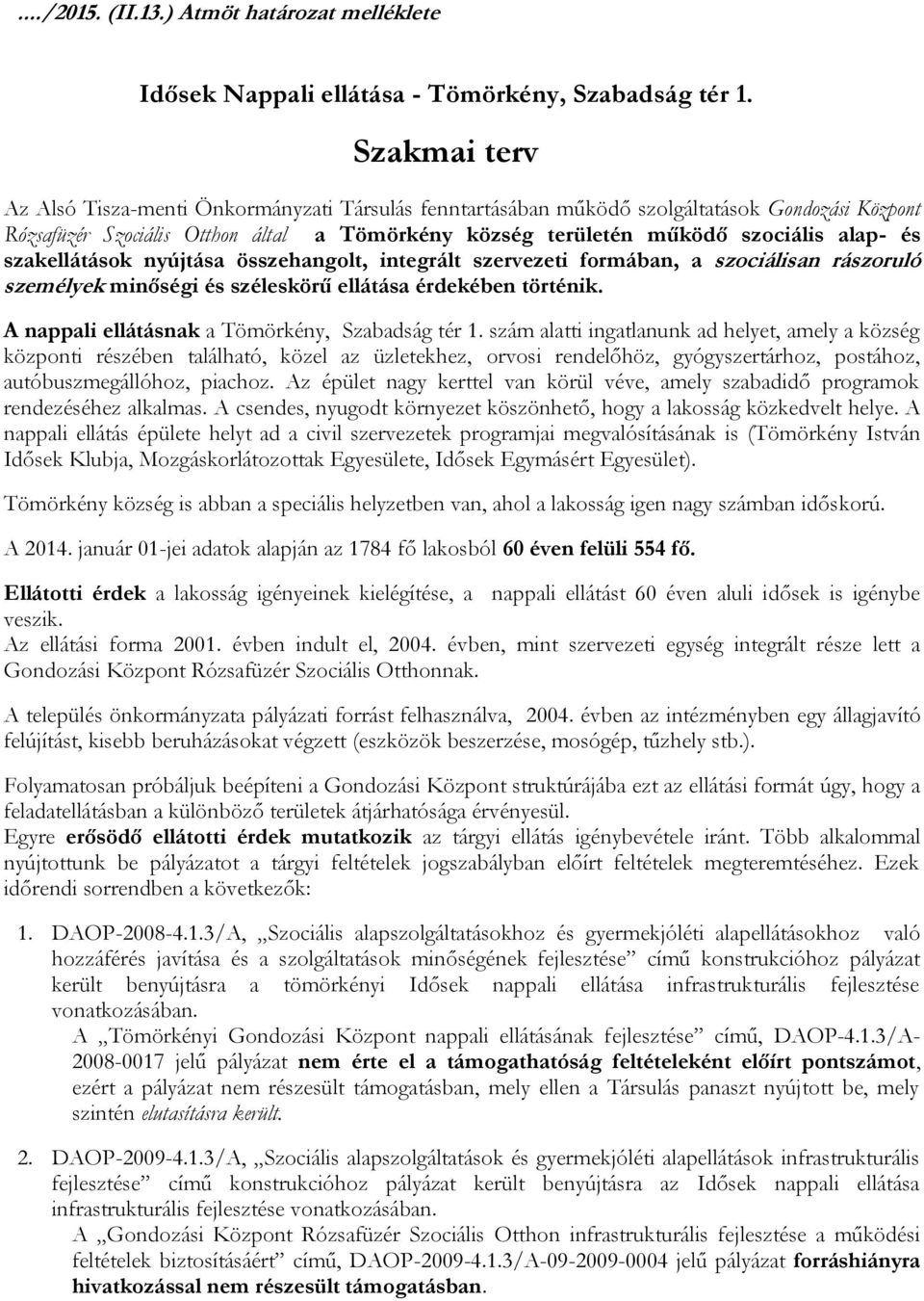 szakellátások nyújtása összehangolt, integrált szervezeti formában, a szociálisan rászoruló személyek minőségi és széleskörű ellátása érdekében történik.