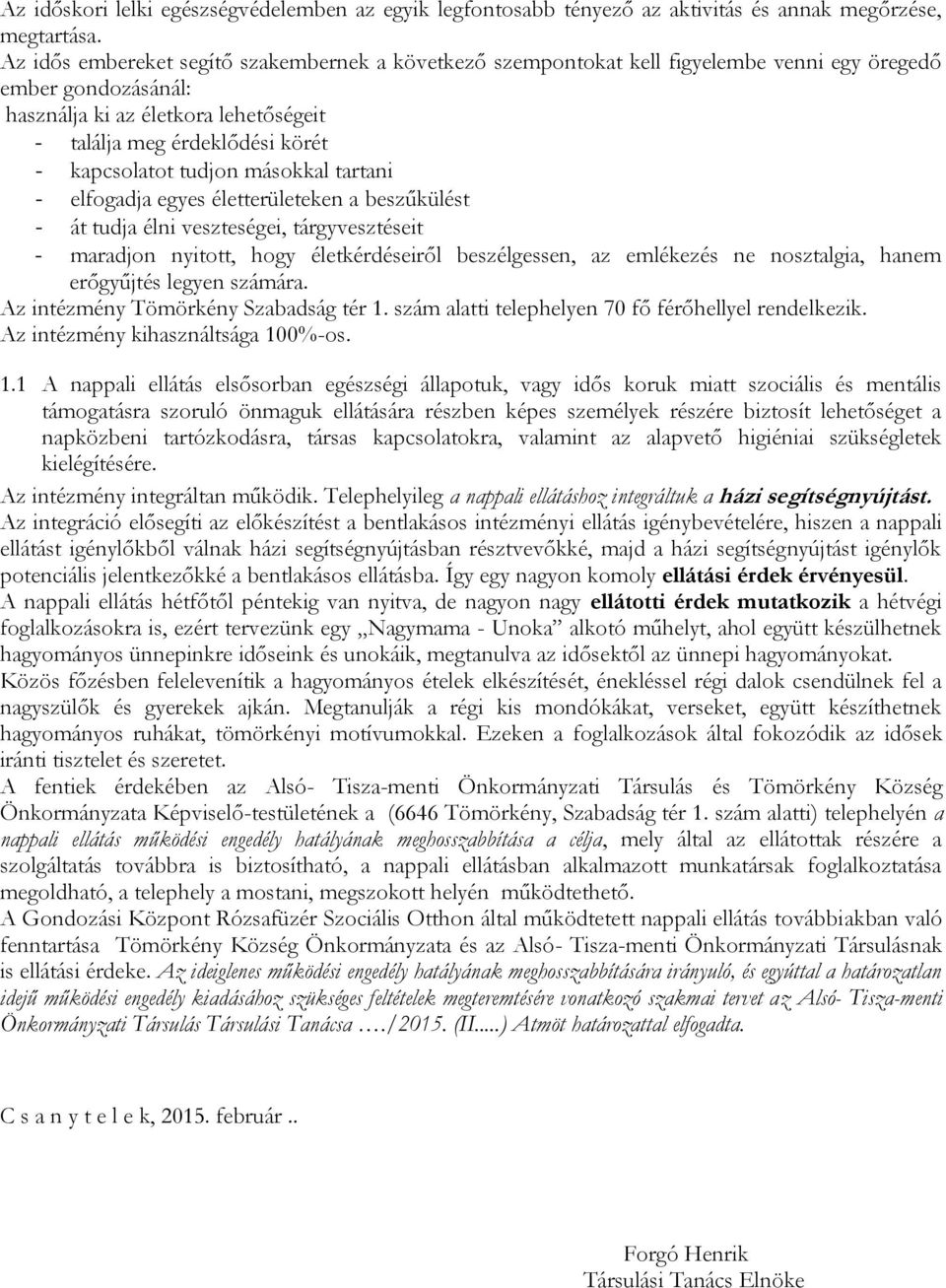 kapcsolatot tudjon másokkal tartani - elfogadja egyes életterületeken a beszűkülést - át tudja élni veszteségei, tárgyvesztéseit - maradjon nyitott, hogy életkérdéseiről beszélgessen, az emlékezés ne