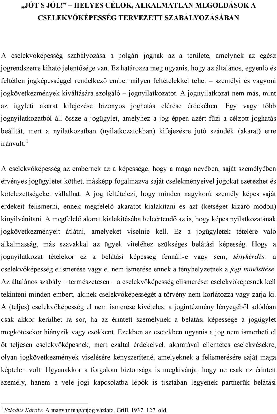 van. Ez határozza meg ugyanis, hogy az általános, egyenlő és feltétlen jogképességgel rendelkező ember milyen feltételekkel tehet személyi és vagyoni jogkövetkezmények kiváltására szolgáló