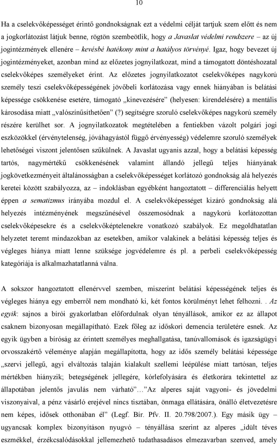 Igaz, hogy bevezet új jogintézményeket, azonban mind az előzetes jognyilatkozat, mind a támogatott döntéshozatal cselekvőképes személyeket érint.