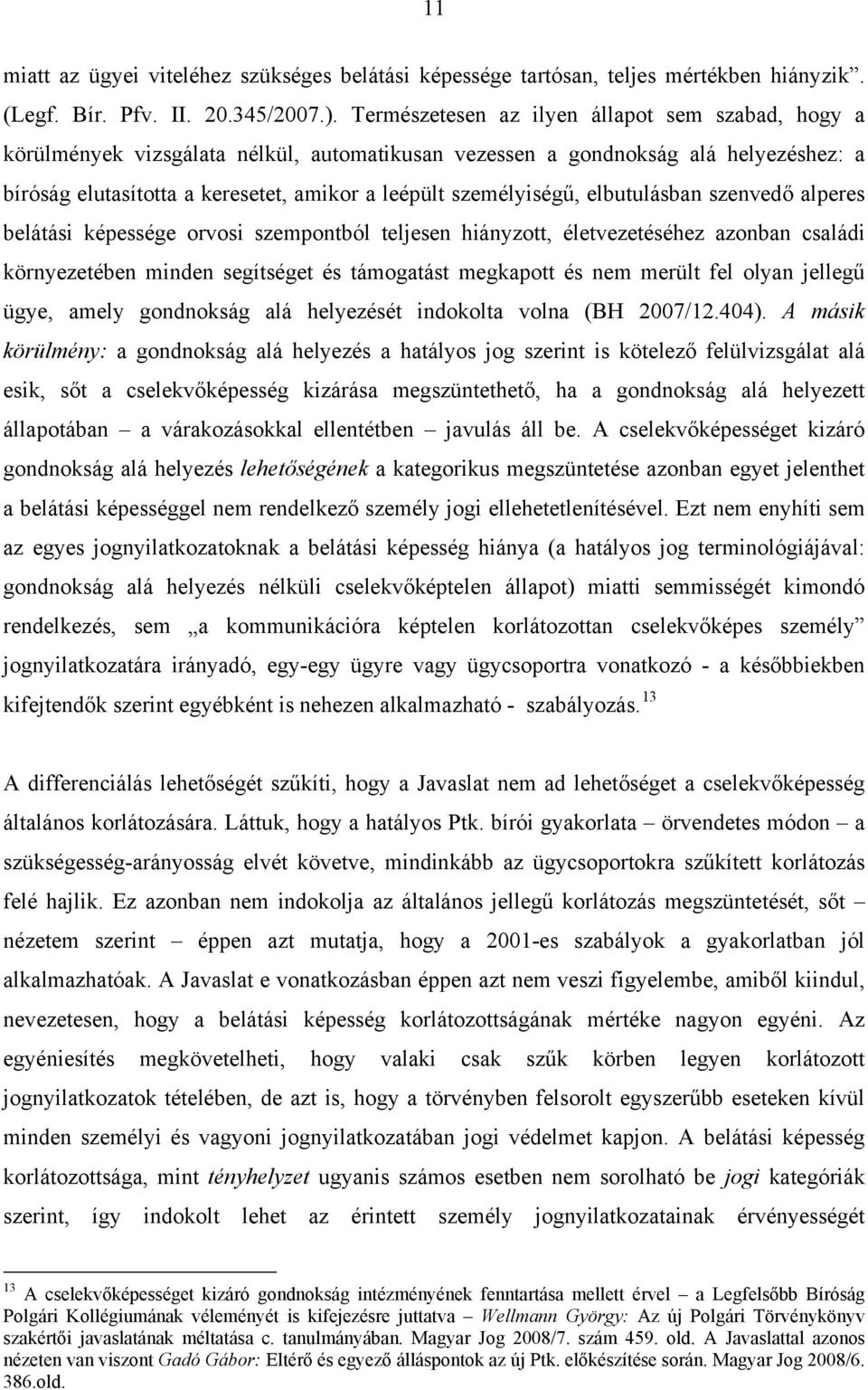 személyiségű, elbutulásban szenvedő alperes belátási képessége orvosi szempontból teljesen hiányzott, életvezetéséhez azonban családi környezetében minden segítséget és támogatást megkapott és nem