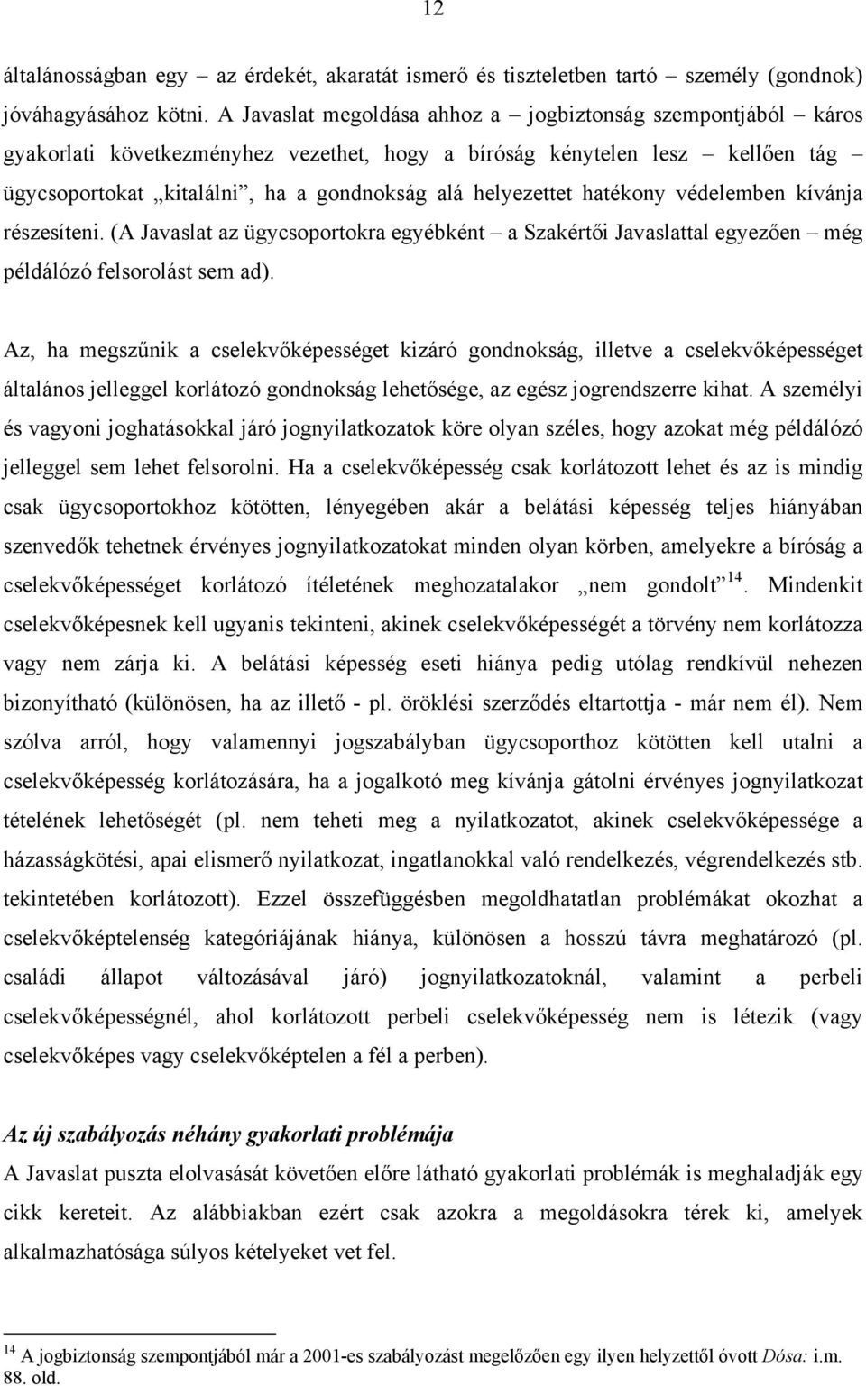 hatékony védelemben kívánja részesíteni. (A Javaslat az ügycsoportokra egyébként a Szakértői Javaslattal egyezően még példálózó felsorolást sem ad).