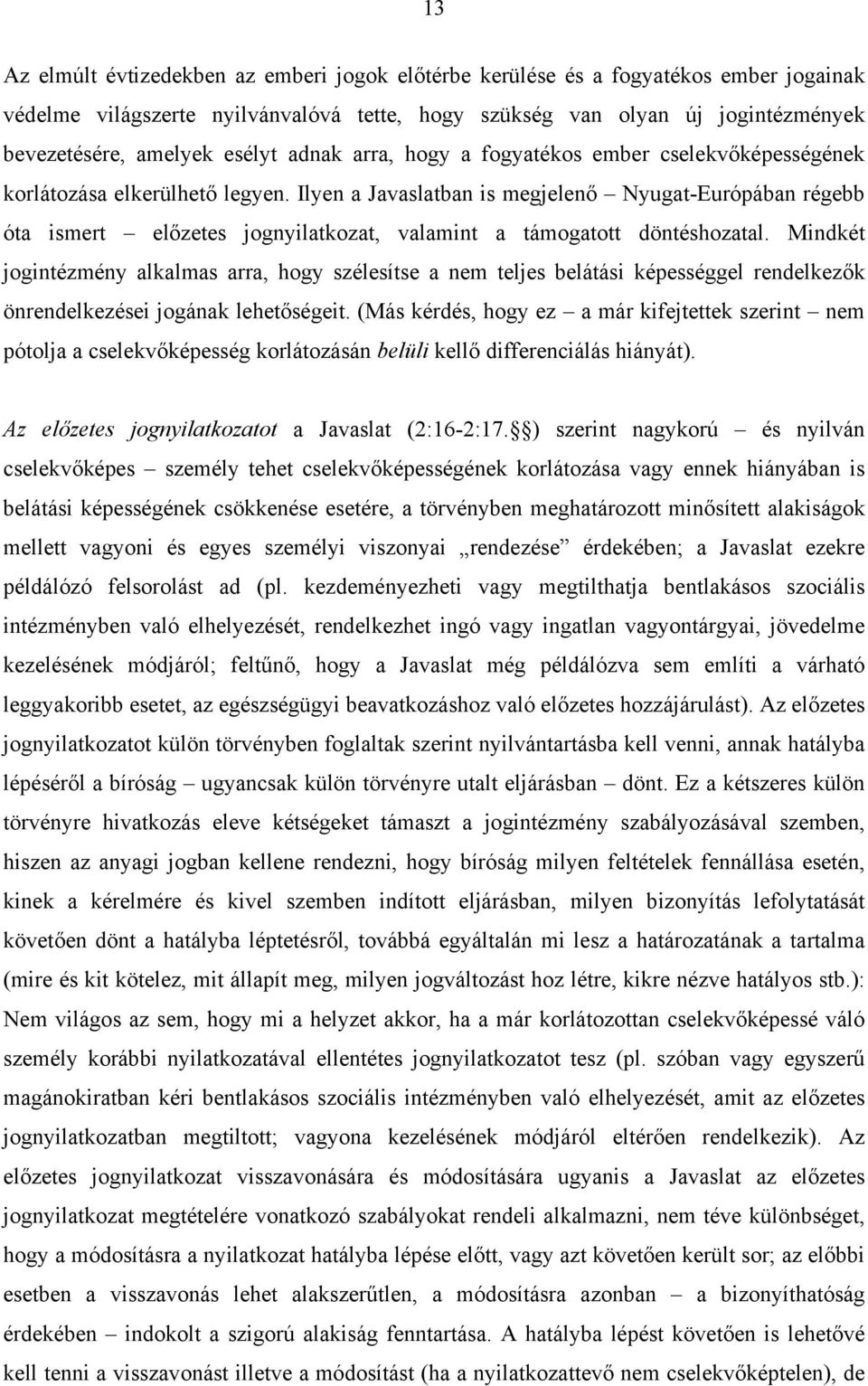 Ilyen a Javaslatban is megjelenő Nyugat-Európában régebb óta ismert előzetes jognyilatkozat, valamint a támogatott döntéshozatal.