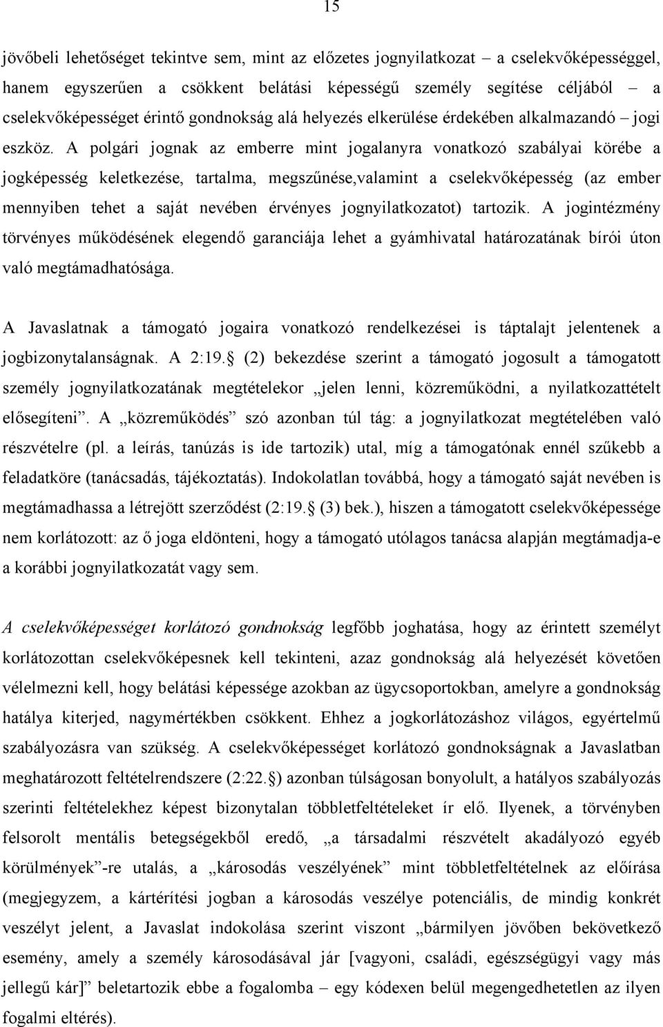 A polgári jognak az emberre mint jogalanyra vonatkozó szabályai körébe a jogképesség keletkezése, tartalma, megszűnése,valamint a cselekvőképesség (az ember mennyiben tehet a saját nevében érvényes