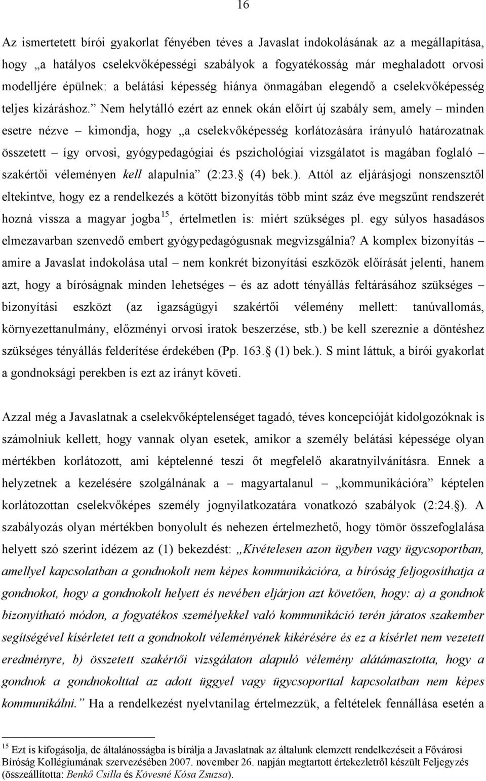 Nem helytálló ezért az ennek okán előírt új szabály sem, amely minden esetre nézve kimondja, hogy a cselekvőképesség korlátozására irányuló határozatnak összetett így orvosi, gyógypedagógiai és