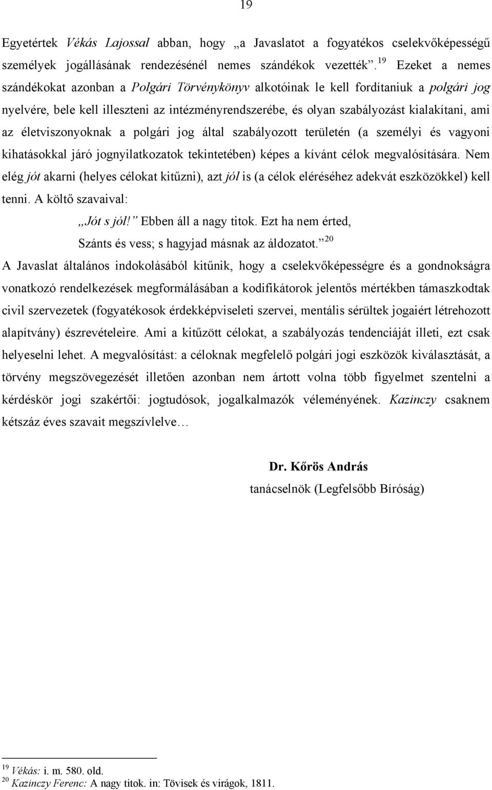 ami az életviszonyoknak a polgári jog által szabályozott területén (a személyi és vagyoni kihatásokkal járó jognyilatkozatok tekintetében) képes a kívánt célok megvalósítására.