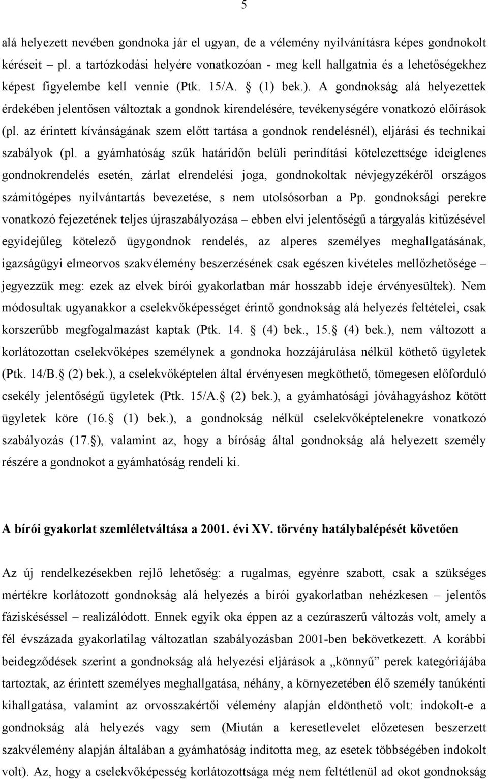 bek.). A gondnokság alá helyezettek érdekében jelentősen változtak a gondnok kirendelésére, tevékenységére vonatkozó előírások (pl.