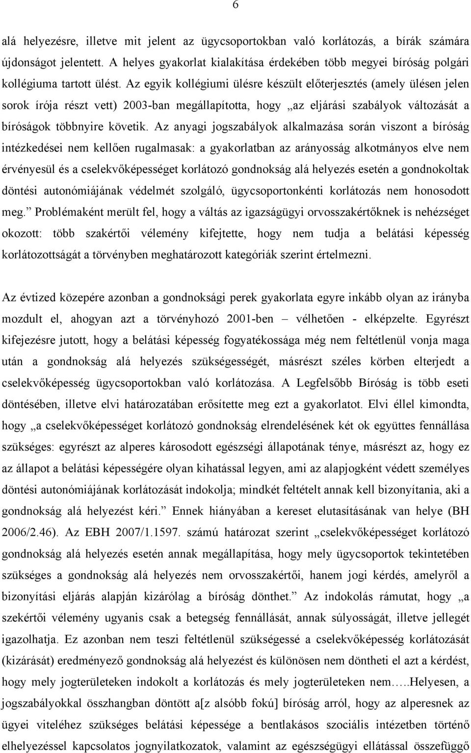 Az egyik kollégiumi ülésre készült előterjesztés (amely ülésen jelen sorok írója részt vett) 2003-ban megállapította, hogy az eljárási szabályok változását a bíróságok többnyire követik.