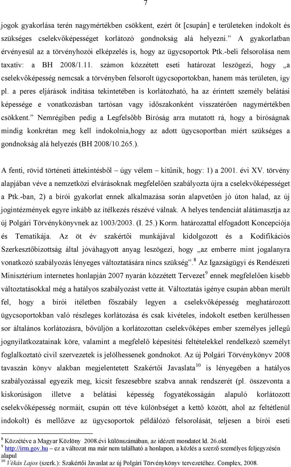 számon közzétett eseti határozat leszögezi, hogy a cselekvőképesség nemcsak a törvényben felsorolt ügycsoportokban, hanem más területen, így pl.