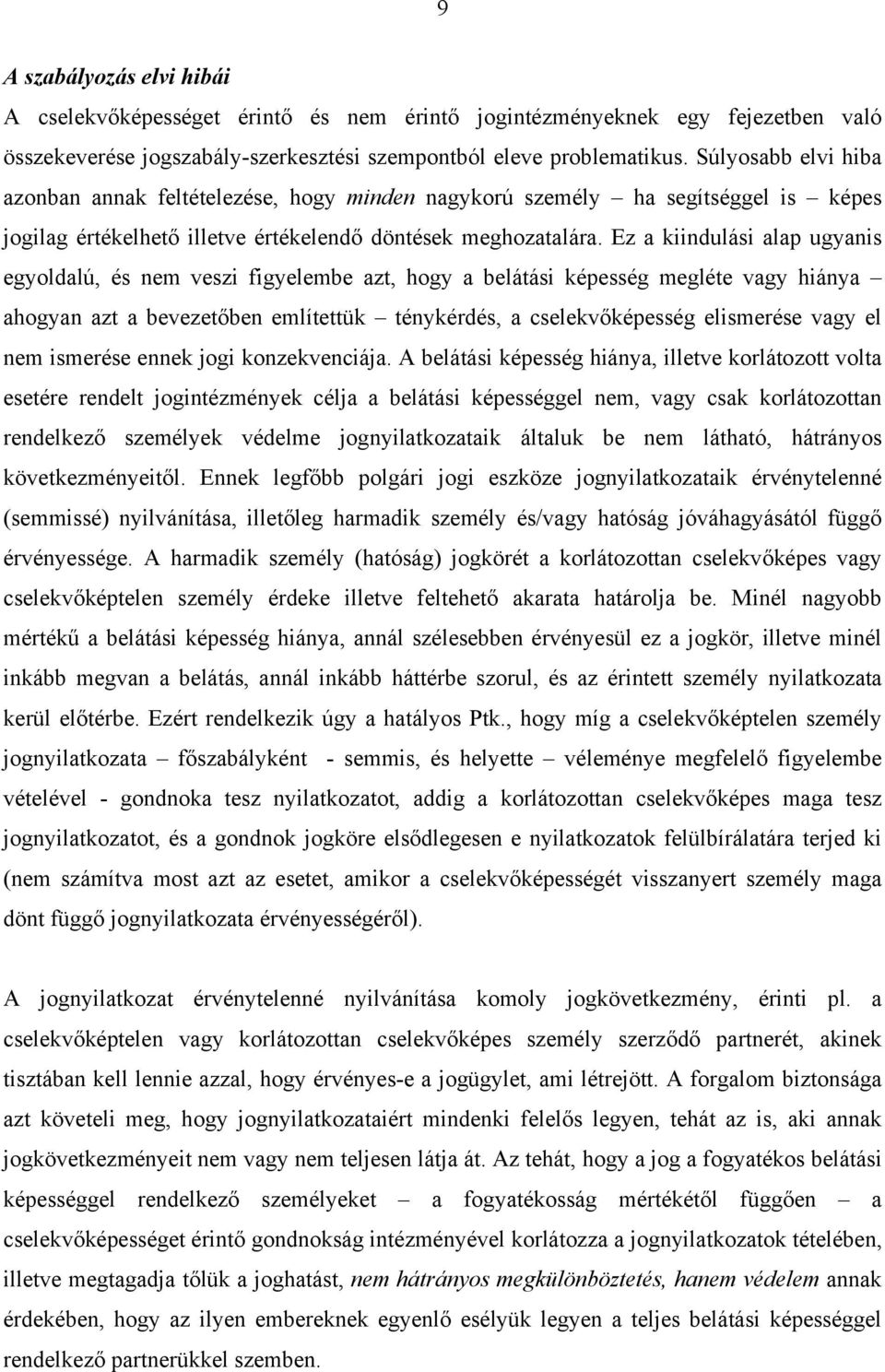 Ez a kiindulási alap ugyanis egyoldalú, és nem veszi figyelembe azt, hogy a belátási képesség megléte vagy hiánya ahogyan azt a bevezetőben említettük ténykérdés, a cselekvőképesség elismerése vagy