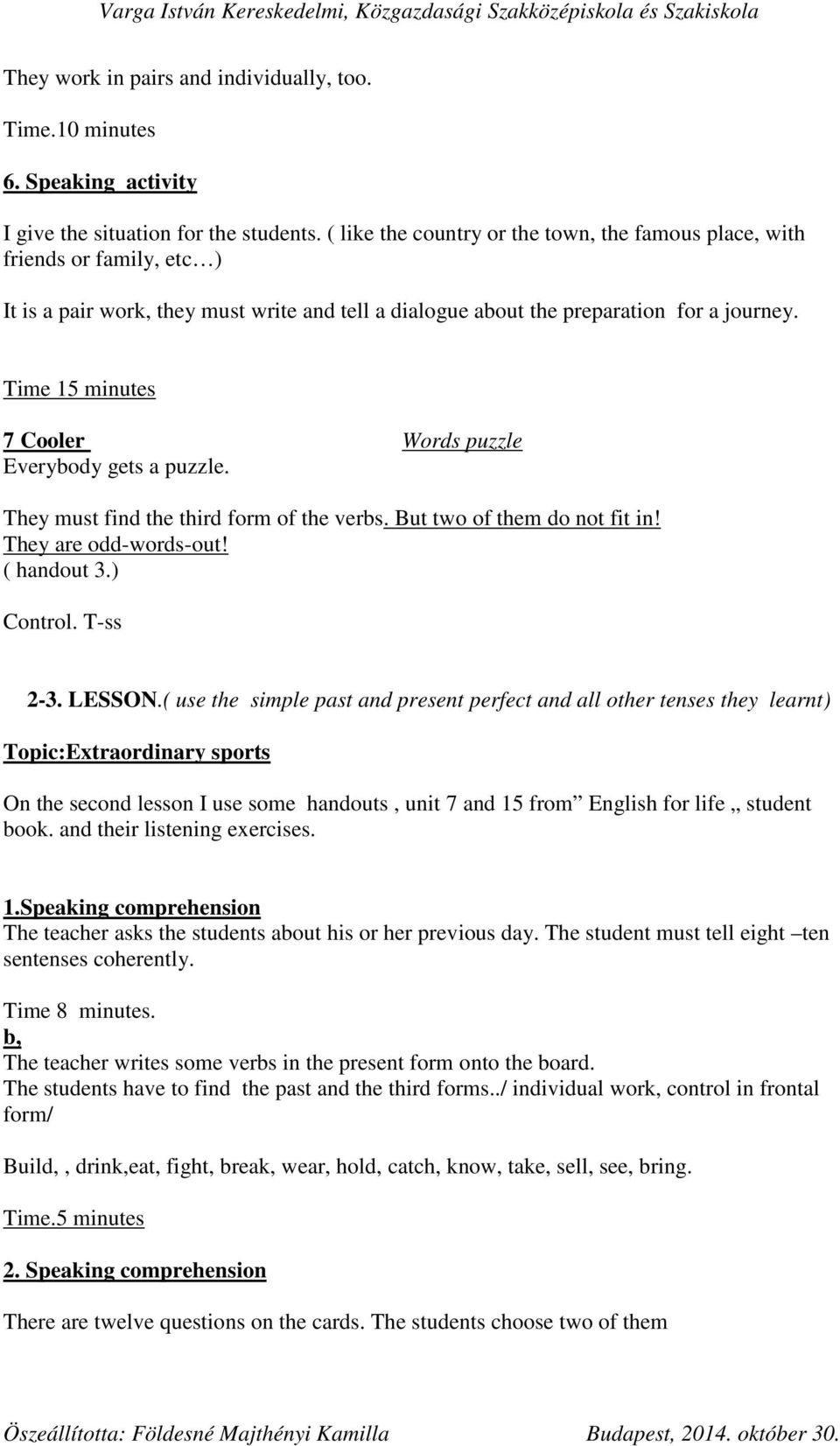 Time 15 minutes 7 Cooler Words puzzle Everybody gets a puzzle. They must find the third form of the verbs. But two of them do not fit in! They are odd-words-out! ( handout 3.) Control. T-ss 2-3.