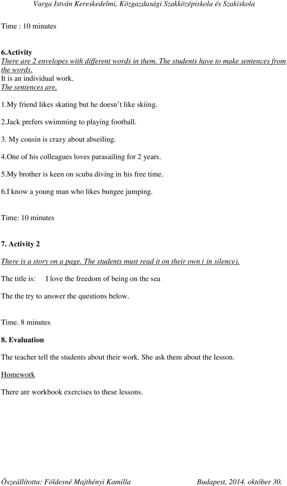 I know a young man who likes bungee jumping. Time: 10 minutes 7. Activity 2 There is a story on a page. The students must read it on their own ( in silence).