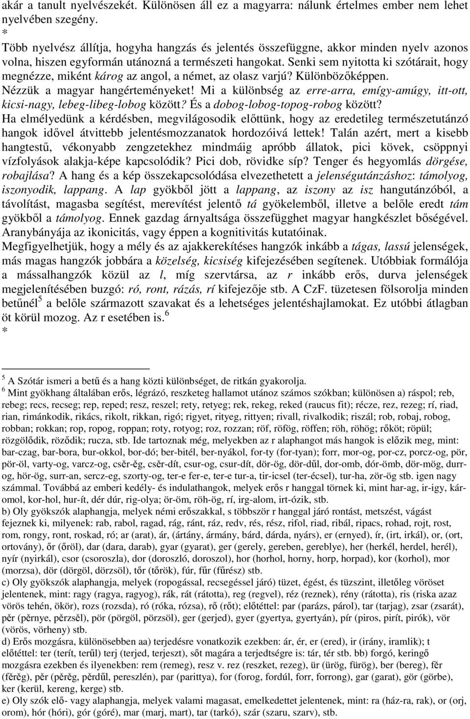 Senki sem nyitotta ki szótárait, hogy megnézze, miként károg az angol, a német, az olasz varjú? Különbözőképpen. Nézzük a magyar hangérteményeket!