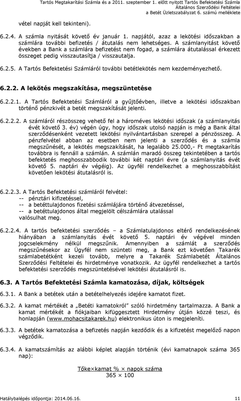 A Tartós Befektetési Számláról további betétlekötés nem kezdeményezhető. 6.2.2. A lekötés megszakítása, megszüntetése 6.2.2.1.