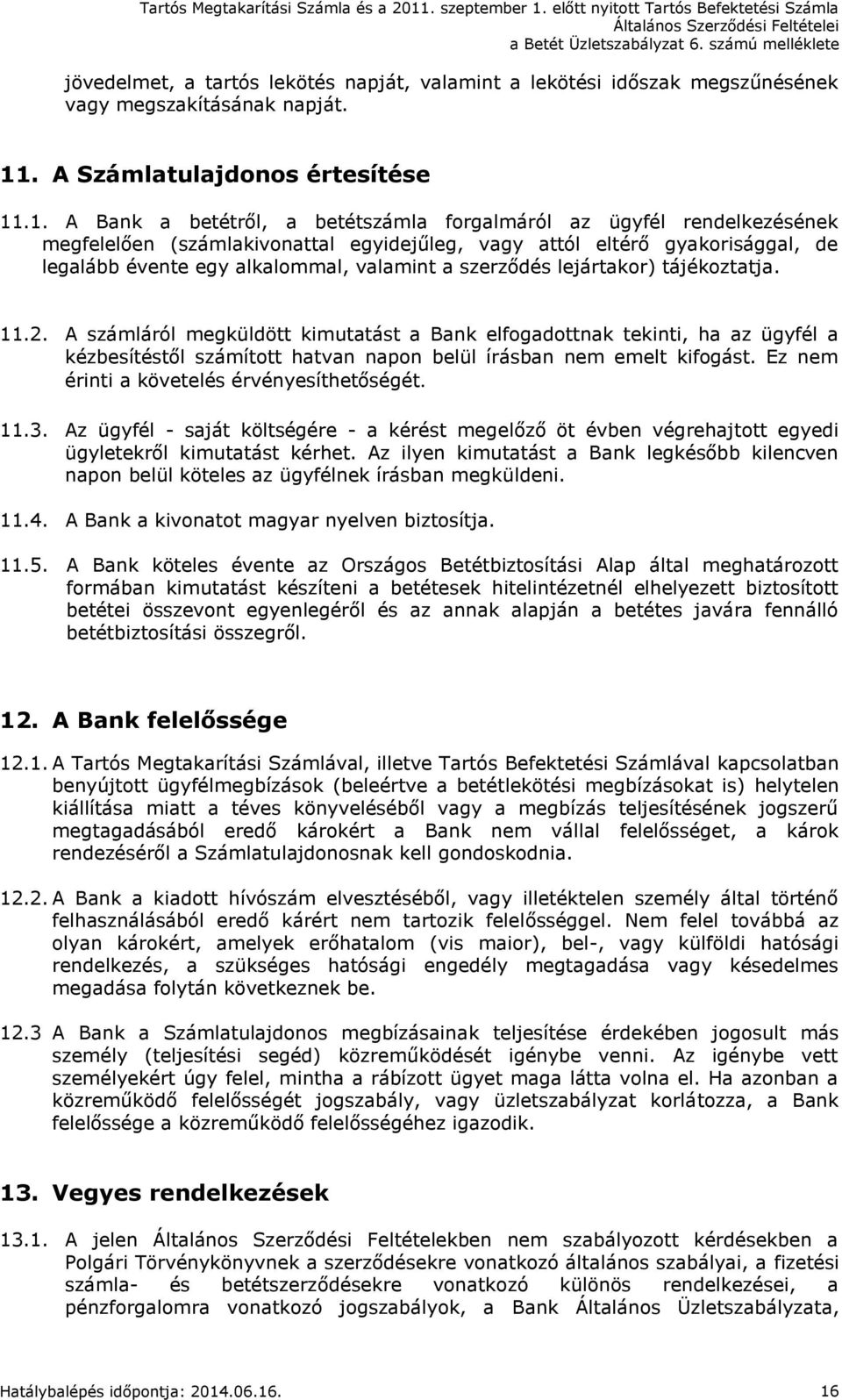 .1. A Bank a betétről, a betétszámla forgalmáról az ügyfél rendelkezésének megfelelően (számlakivonattal egyidejűleg, vagy attól eltérő gyakorisággal, de legalább évente egy alkalommal, valamint a