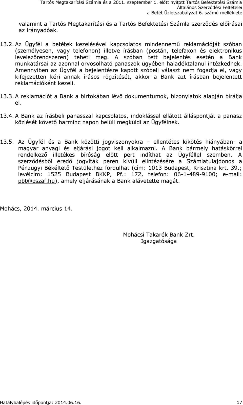 A szóban tett bejelentés esetén a Bank munkatársai az azonnal orvosolható panaszok ügyében haladéktalanul intézkednek.