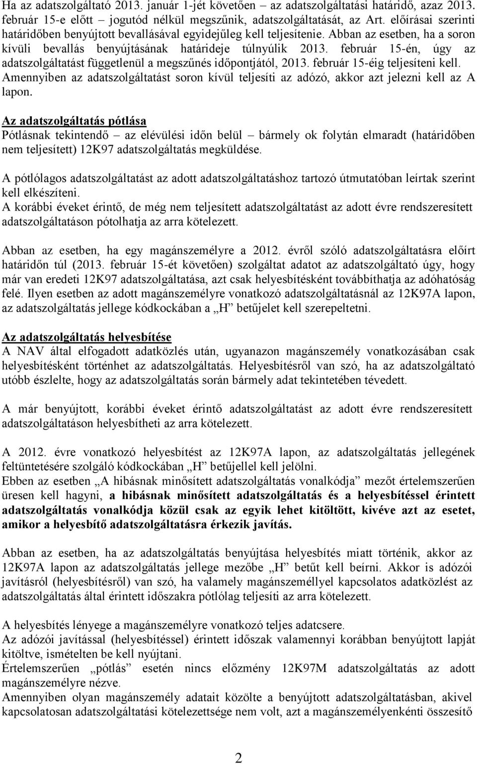 február 15-én, úgy az adatszolgáltatást függetlenül a megszűnés időpontjától, 2013. február 15-éig teljesíteni kell.