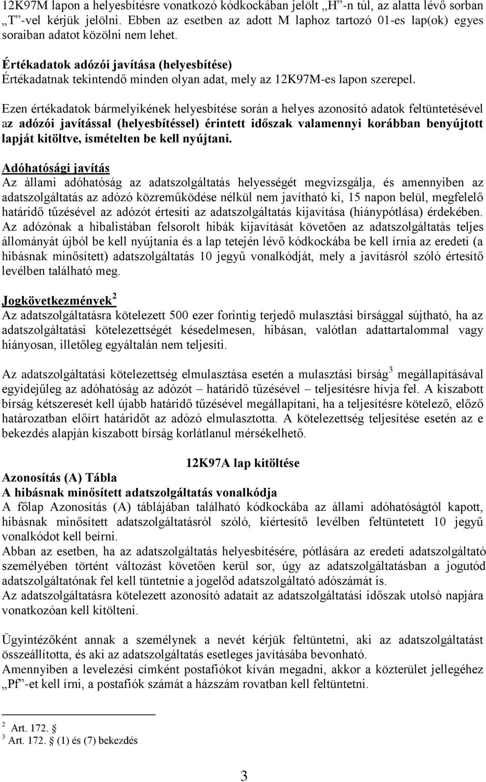 Értékadatok adózói javítása (helyesbítése) Értékadatnak tekintendő minden olyan adat, mely az 12K97M-es lapon szerepel.