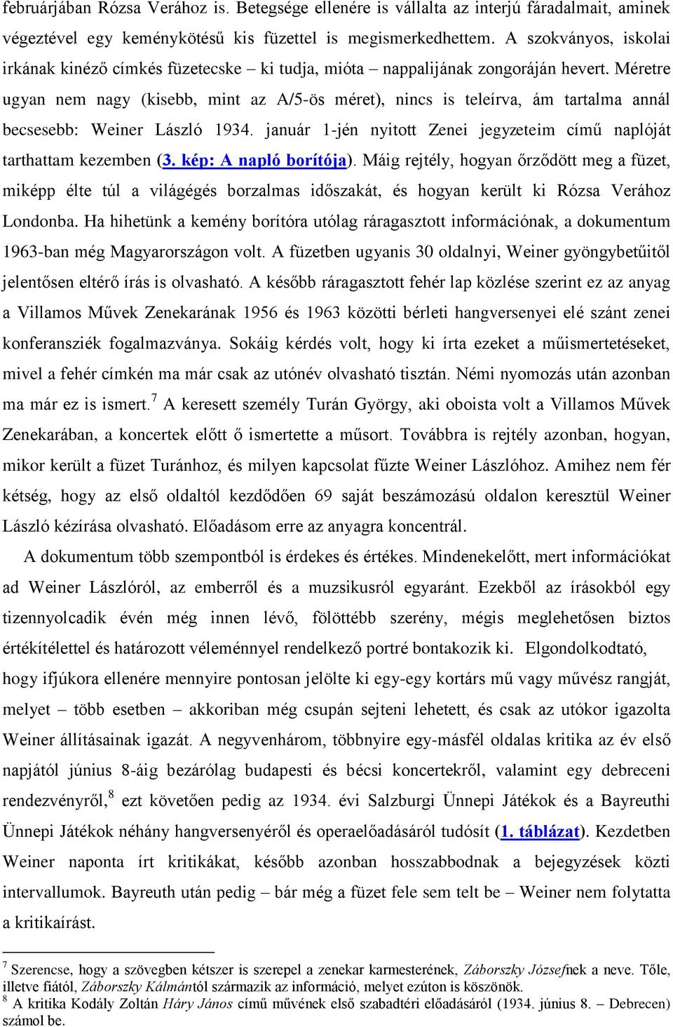 Méretre ugyan nem nagy (kisebb, mint az A/5-ös méret), nincs is teleírva, ám tartalma annál becsesebb: Weiner László 1934. január 1-jén nyitott Zenei jegyzeteim című naplóját tarthattam kezemben (3.