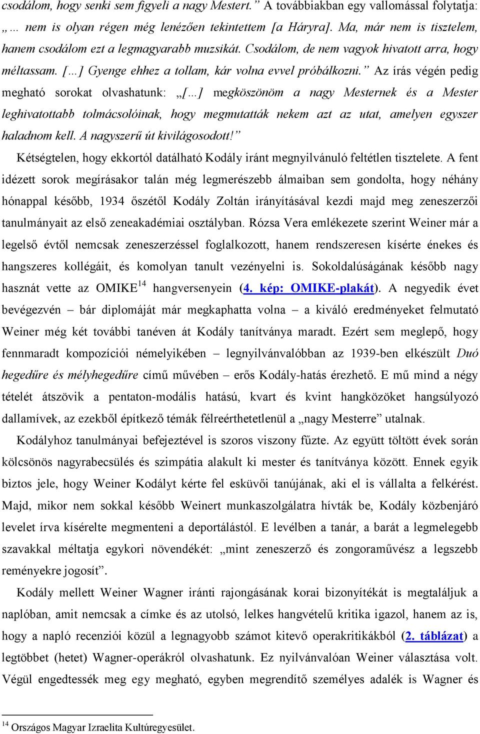 Az írás végén pedig megható sorokat olvashatunk: [ ] megköszönöm a nagy Mesternek és a Mester leghivatottabb tolmácsolóinak, hogy megmutatták nekem azt az utat, amelyen egyszer haladnom kell.