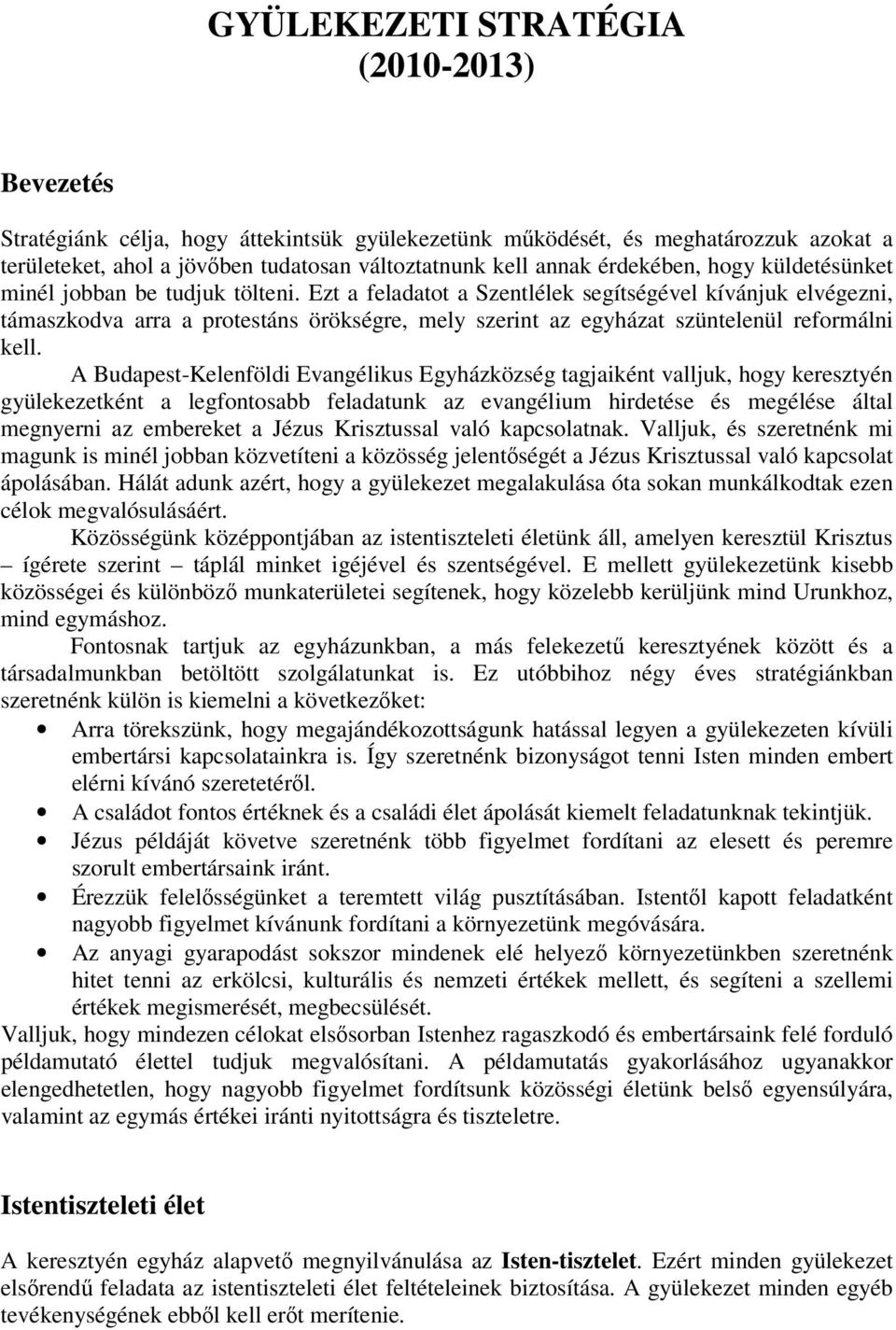 Ezt a feladatot a Szentlélek segítségével kívánjuk elvégezni, támaszkodva arra a protestáns örökségre, mely szerint az egyházat szüntelenül reformálni kell.