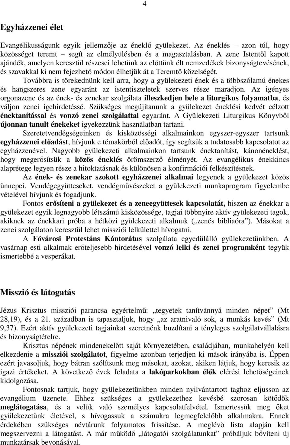 Továbbra is törekednünk kell arra, hogy a gyülekezeti ének és a többszólamú énekes és hangszeres zene egyaránt az istentiszteletek szerves része maradjon.