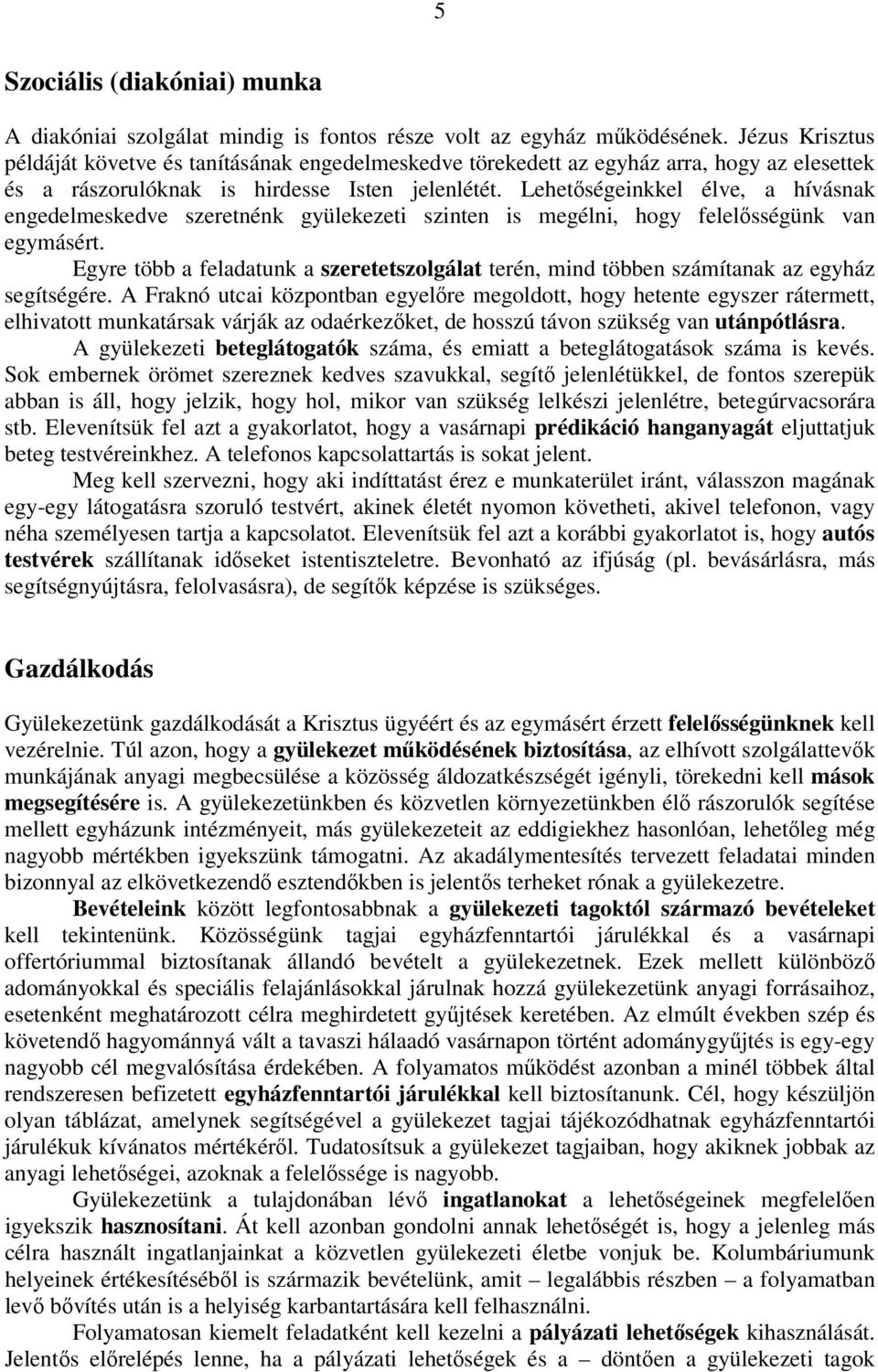 Lehetőségeinkkel élve, a hívásnak engedelmeskedve szeretnénk gyülekezeti szinten is megélni, hogy felelősségünk van egymásért.