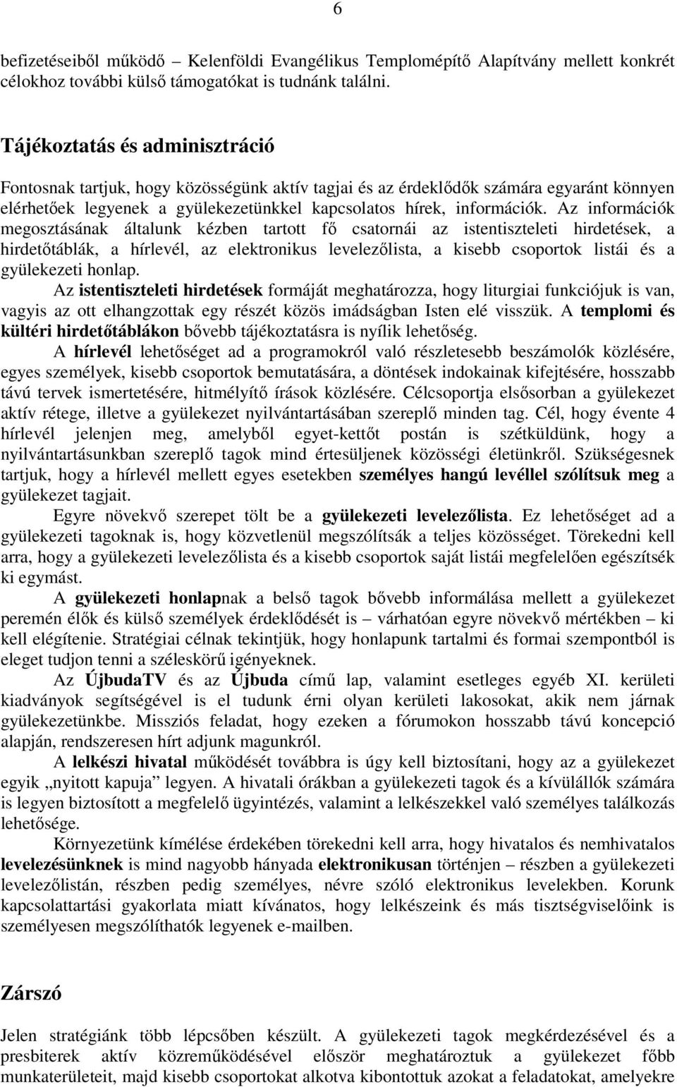 Az információk megosztásának általunk kézben tartott fő csatornái az istentiszteleti hirdetések, a hirdetőtáblák, a hírlevél, az elektronikus levelezőlista, a kisebb csoportok listái és a gyülekezeti