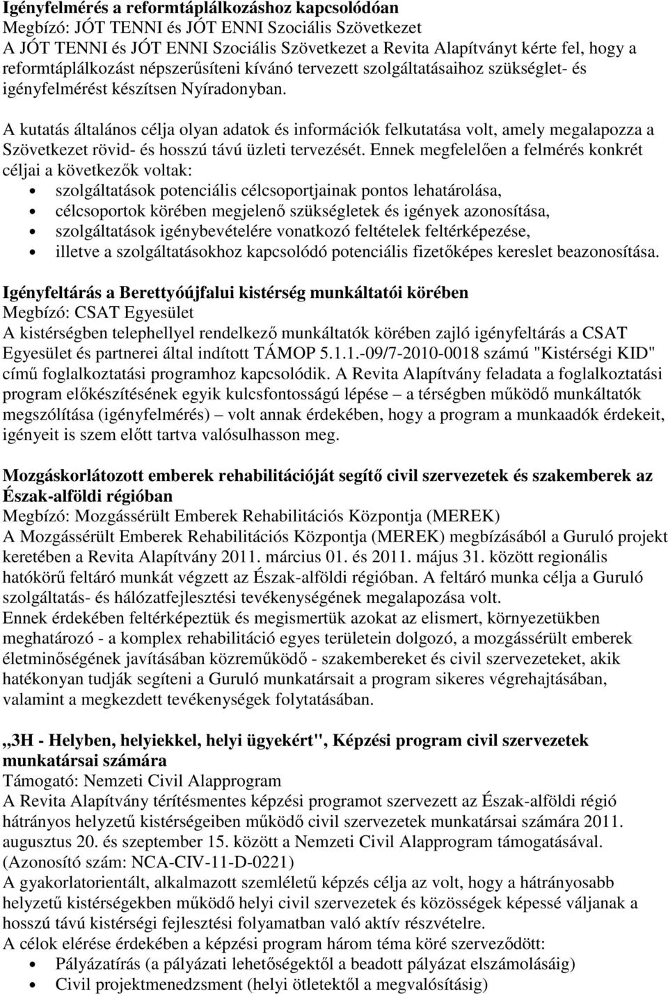 A kutatás általános célja olyan adatok és információk felkutatása volt, amely megalapozza a Szövetkezet rövid- és hosszú távú üzleti tervezését.