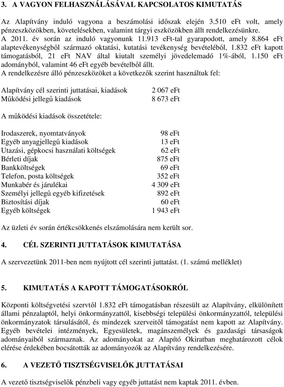 864 eft alaptevékenységből származó oktatási, kutatási tevékenység bevételéből, 1.832 eft kapott támogatásból, 21 eft NAV által kiutalt személyi jövedelemadó 1%-ából, 1.