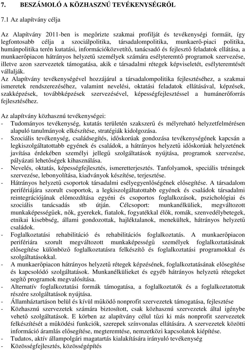 humánpolitika terén kutatási, információközvetítő, tanácsadó és fejlesztő feladatok ellátása, a munkaerőpiacon hátrányos helyzetű személyek számára esélyteremtő programok szervezése, illetve azon